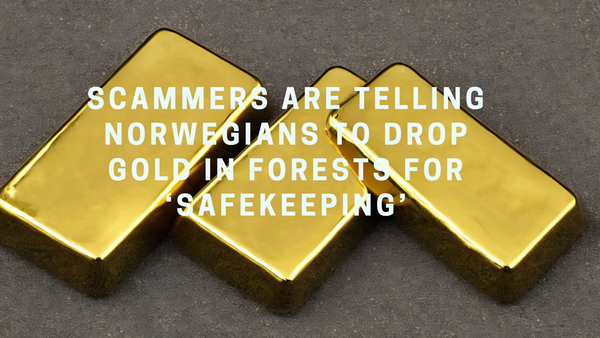 Scammers Are Telling Norwegians to Drop Gold in Forests for ‘Safekeeping’